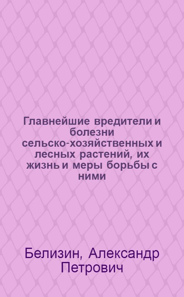 Главнейшие вредители и болезни сельско-хозяйственных и лесных растений, их жизнь и меры борьбы с ними : (Северная область)