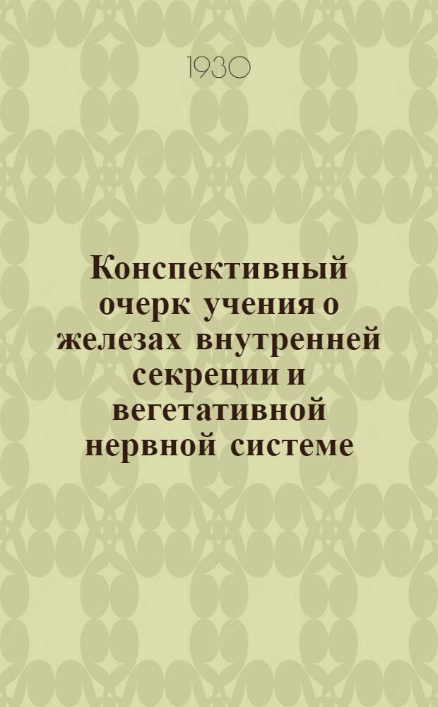 Конспективный очерк учения о железах внутренней секреции и вегетативной нервной системе