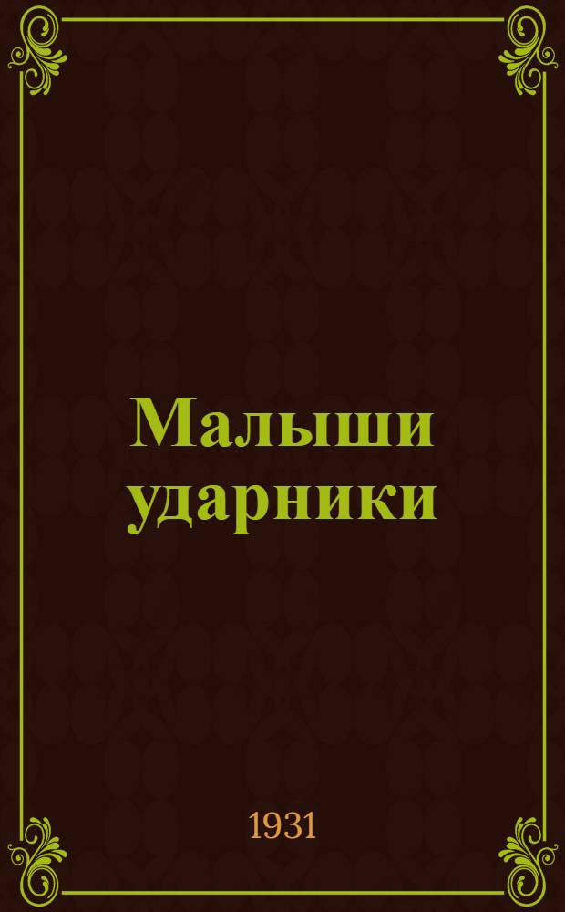 Малыши ударники : Книга для работы на 1-м году обуч. в гор. школе для грамотных групп ... Вып. 1-. Вып. 1