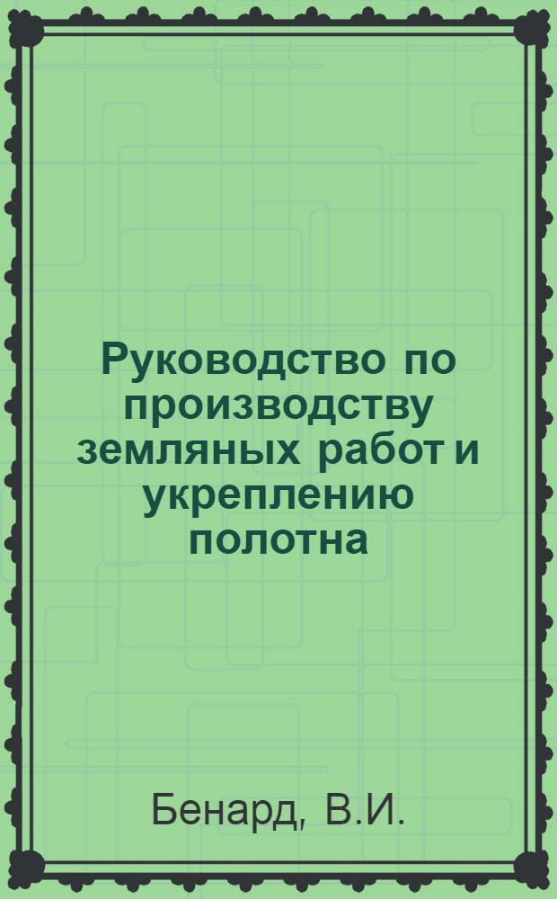 Руководство по производству земляных работ и укреплению полотна : Работа выполнена бригадой ЦИС НКПС в составе науч. корреспондента Бенарда, инженеров: Ананьева, Ордуянц, Анучина-Панкратова и Луженовского : Под общим руководством инженера Н. И. Салтыкова