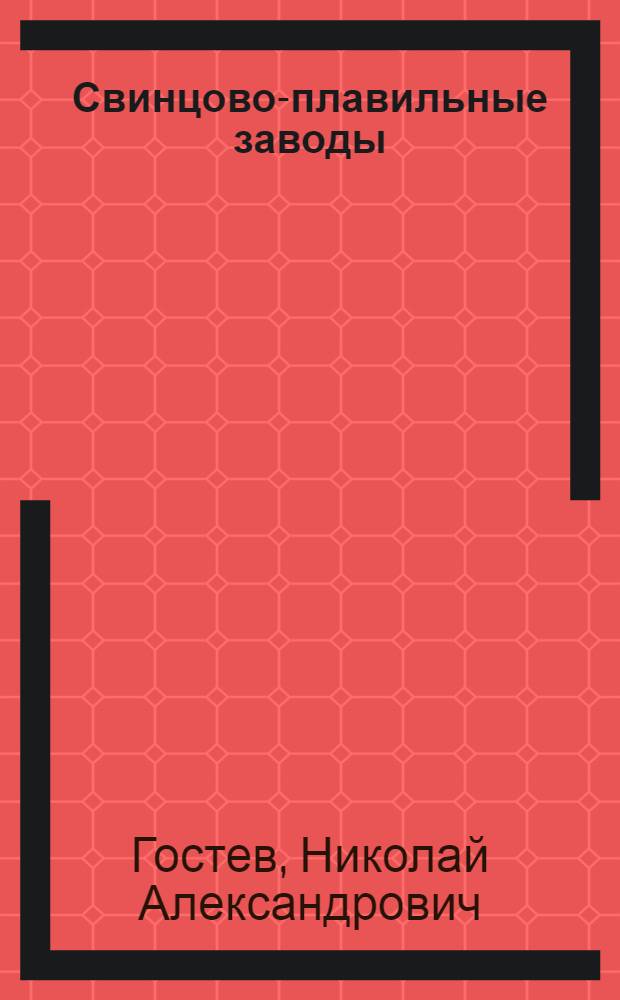 Свинцово-плавильные заводы : Металлур. очерки : В 3-х частях. Ч. 1-