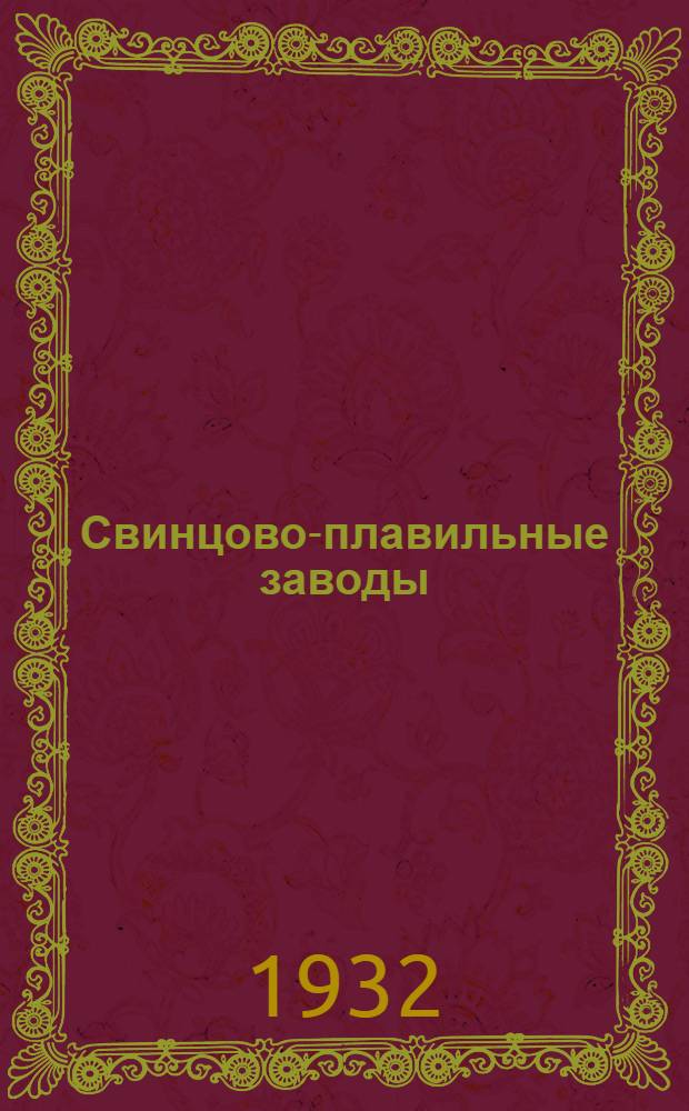 Свинцово-плавильные заводы : Металлур. очерки В 3-х частях. Ч. 1-. Ч. 1 : Общая часть и горновая плавка