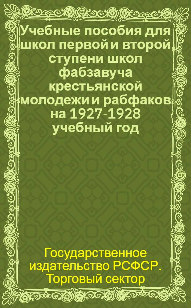 Учебные пособия для школ первой и второй ступени школ фабзавуча крестьянской молодежи и рабфаков на 1927-1928 учебный год : Каталог книг