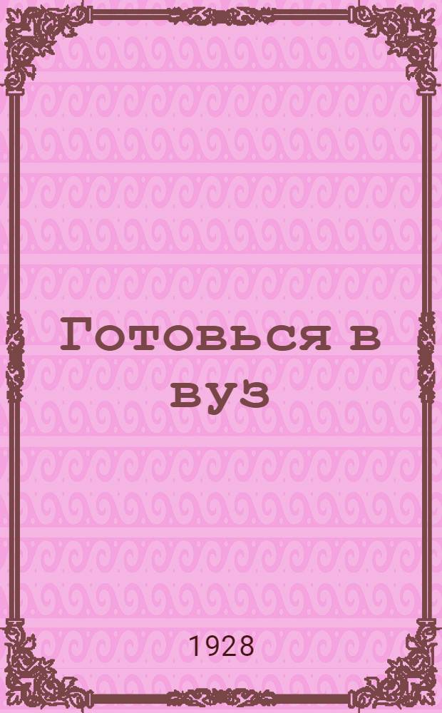 Готовься в вуз : Пособие по подготовке в высшие учебные заведения