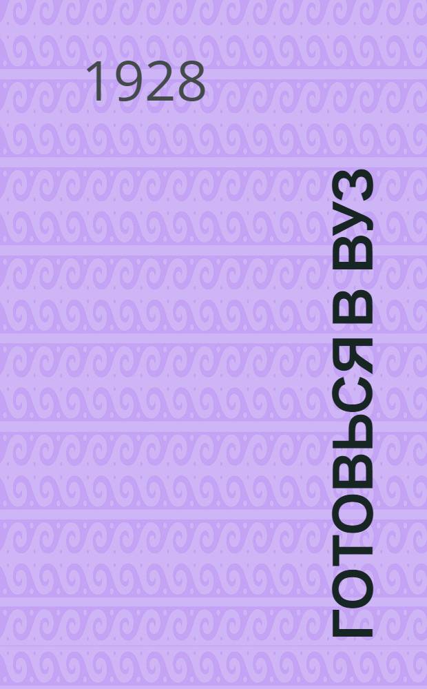 Готовься в вуз : Пособие по подготовке в высшие учебные заведения. Вып. 5