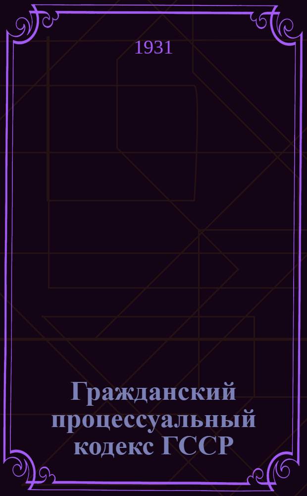 Гражданский процессуальный кодекс [ГССР] : (Ред. 1931 г.)