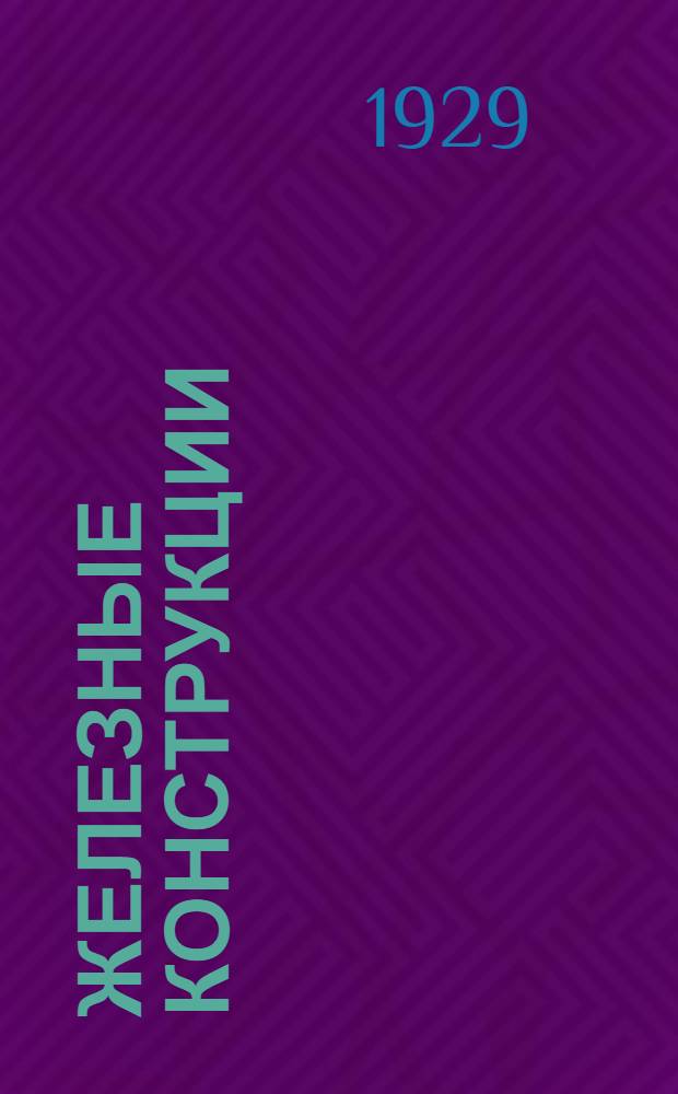 Железные конструкции : Т. 1-. Т. 1 : Стропила. Прогоны. Балки