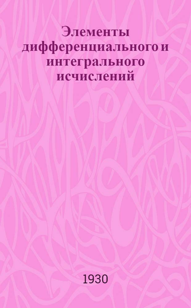 Элементы дифференциального и интегрального исчислений : Ч. 1-. Ч. 1 : Введение в анализ и дифференциальное исчисление