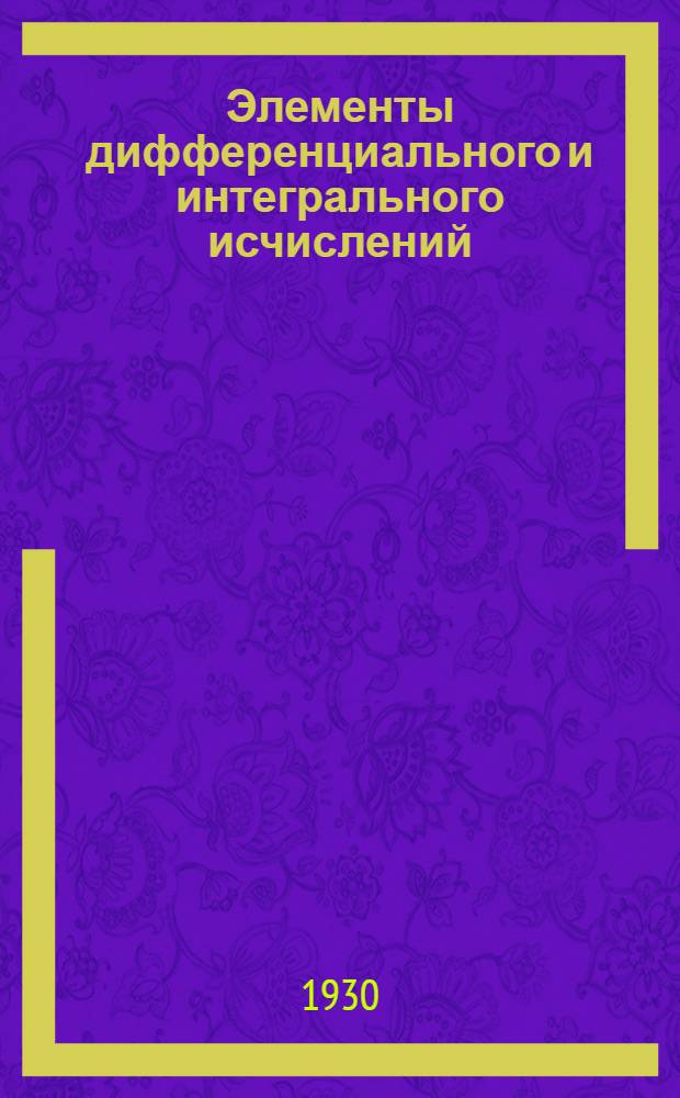 Элементы дифференциального и интегрального исчислений : Ч. II-. Ч. 2 : Интегральное исчисление