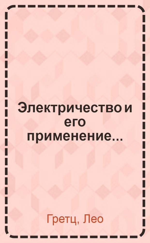 Электричество и его применение ... : Часть I-