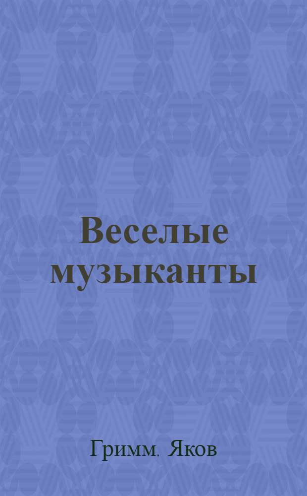 Веселые музыканты : Сказки : Пер. с нем