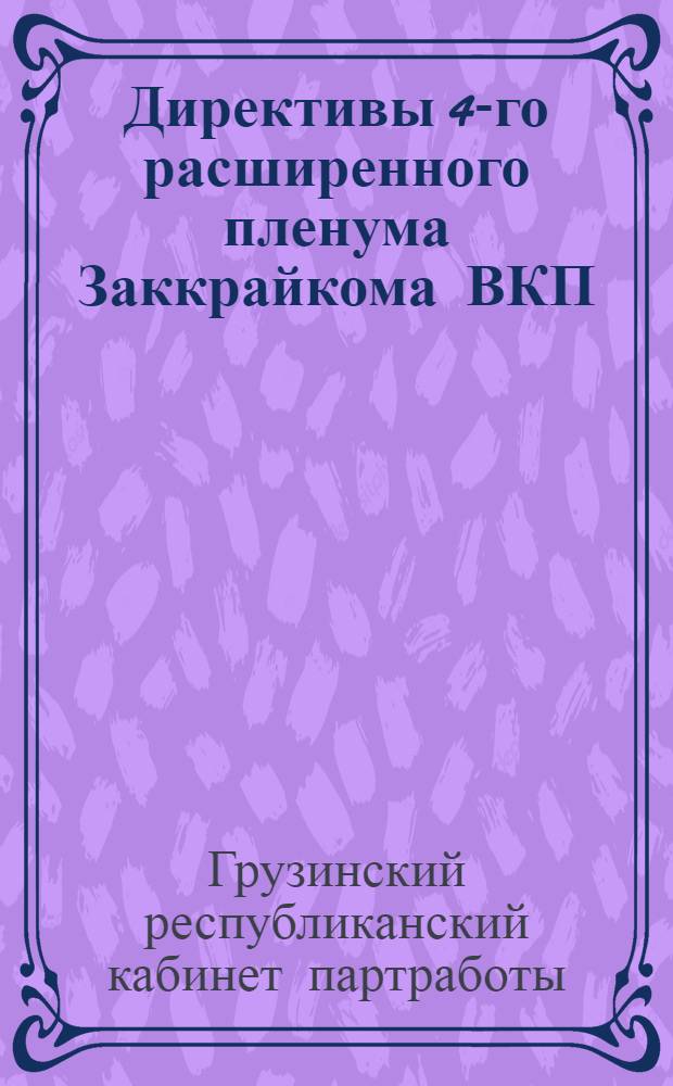Директивы 4-го расширенного пленума Заккрайкома ВКП(б) и Контрольной комиссии ЗКК ВКП(б) : К составлению 2-го пятилетнего плана народного хозяйства ЗСФСР (1933-1937 г.) : Методразработка для сети партпросвещения