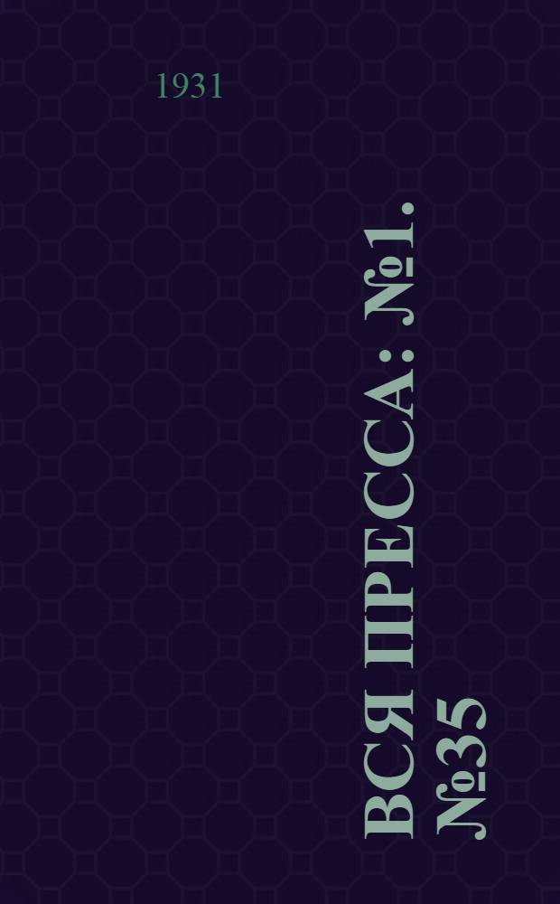Вся пресса : № 1. № 35 : 11/XII - 20/XII 1931 г.