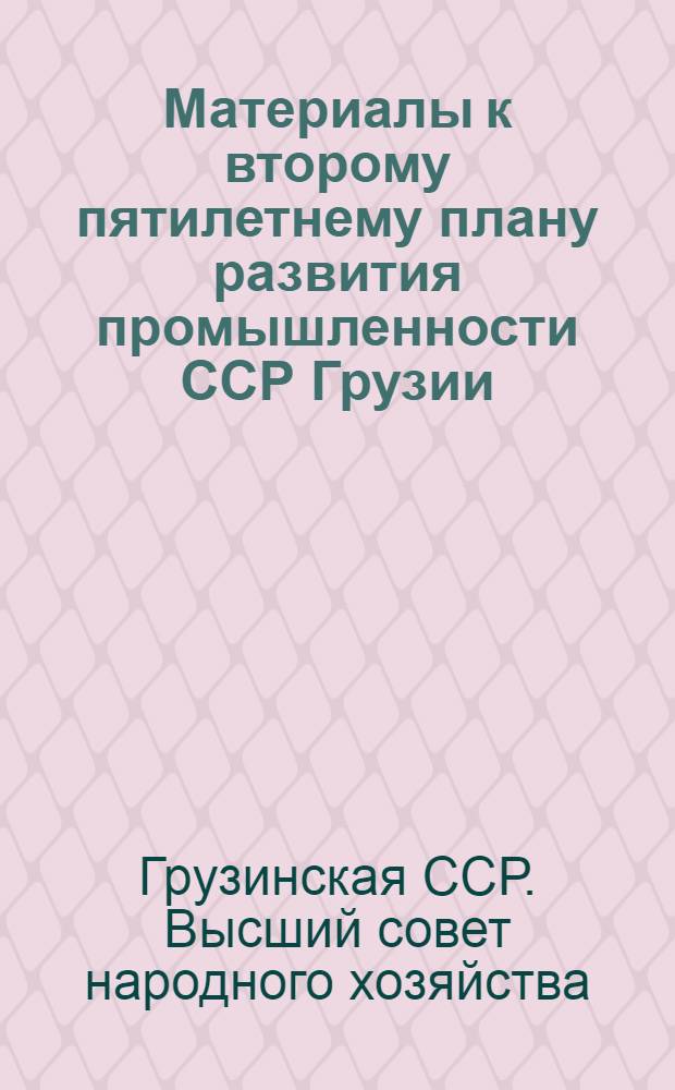 Материалы к второму пятилетнему плану развития промышленности ССР Грузии : Цветная металлургия (медь, свинец, цинк, аллюминий)