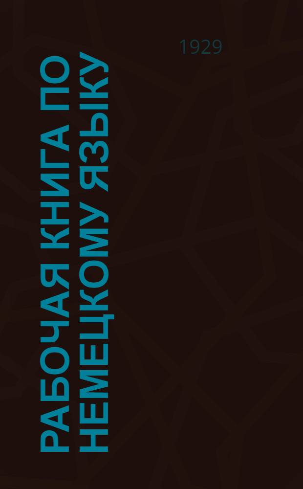 Рабочая книга по немецкому языку : Для рабоч. фак-тов, техникумов и вузов ... : Часть 1-