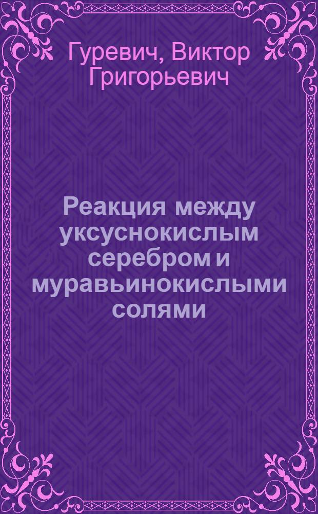 Реакция между уксуснокислым серебром и муравьинокислыми солями : (Научно-исследовательская кафедра физической химии в Харькове)