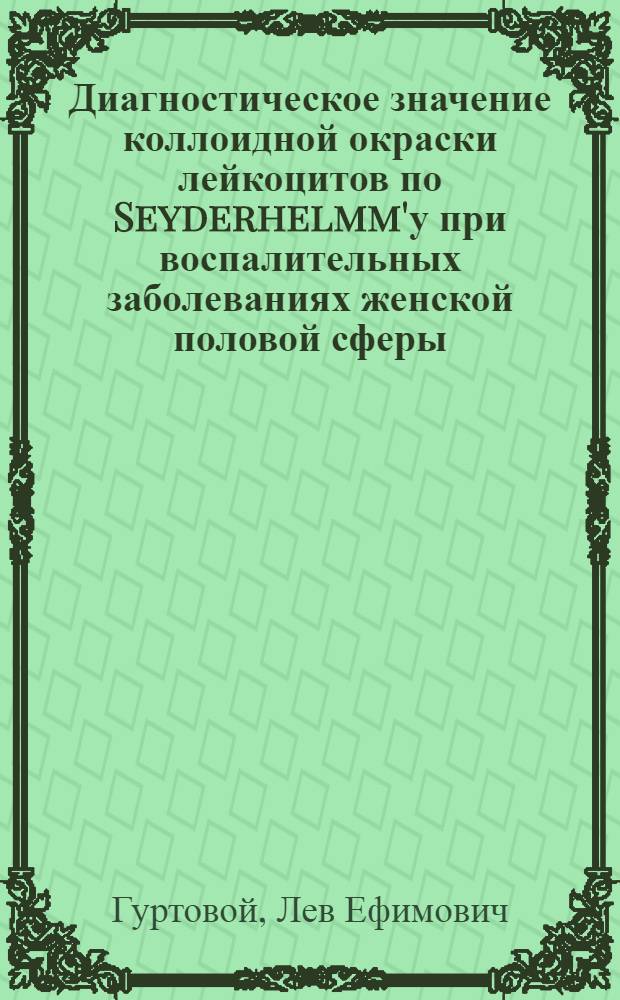 Диагностическое значение коллоидной окраски лейкоцитов по Seyderhelmm'у при воспалительных заболеваниях женской половой сферы