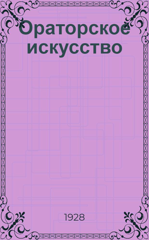 Ораторское искусство : (Составлено по соч. проф. Э. Гейслера, Р. Герлинга, А. Дамашке и др.)