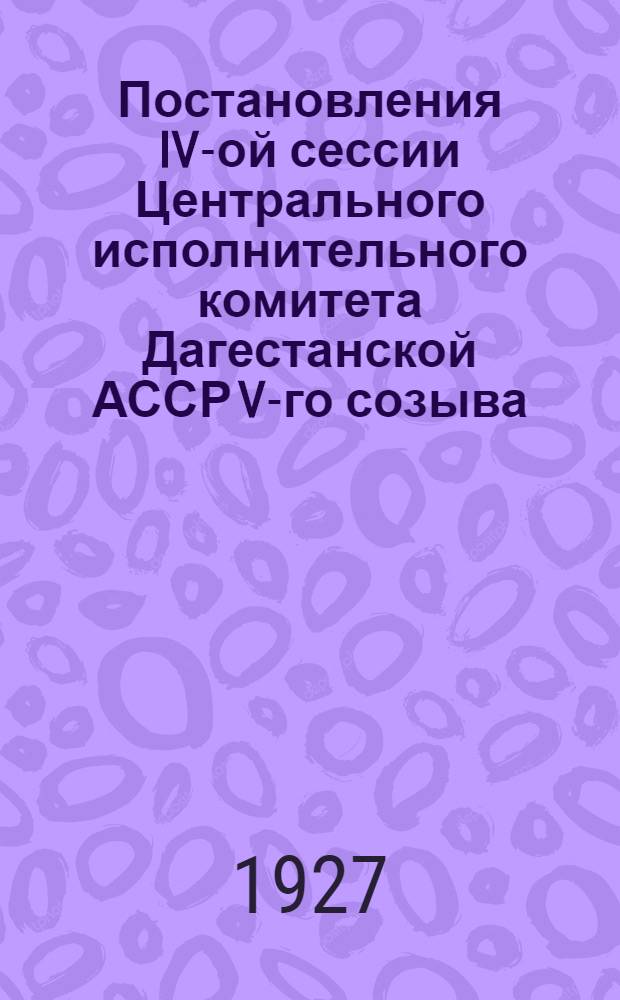 Постановления IV-ой сессии Центрального исполнительного комитета Дагестанской АССР V-го созыва