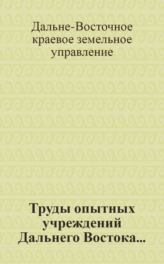 Труды опытных учреждений Дальнего Востока ...