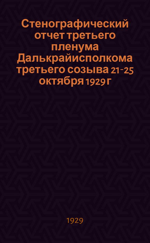 Стенографический отчет третьего пленума Далькрайисполкома третьего созыва 21-25 октября 1929 г.