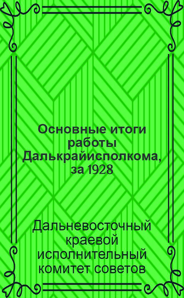 Основные итоги работы Далькрайисполкома, за 1928/29 и 1929/30 г.г. (К перевыборам советов в 1930 г.)