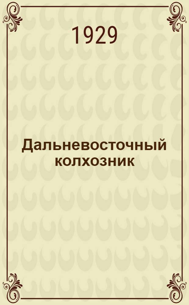 Дальневосточный колхозник : Орган Краев. зем. упр. и Дальколхозсоюза