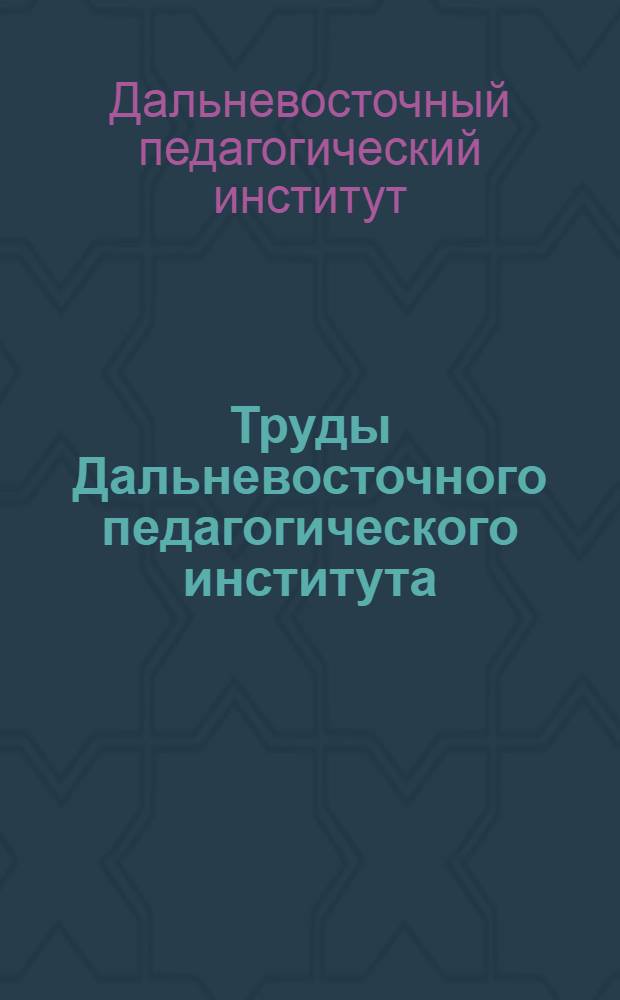 Труды Дальневосточного педагогического института : Серия 4. № 1(14)