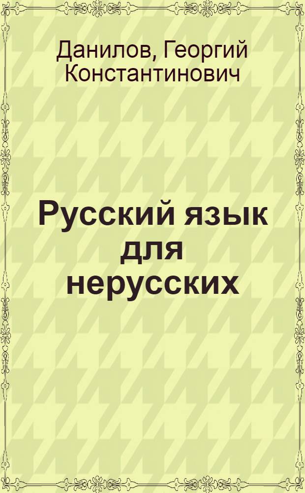 Русский язык для нерусских : Рабочая книга по рус. яз. для нац. комвузов, совпартшкол и школ взрослых ... : 1-й год обуч