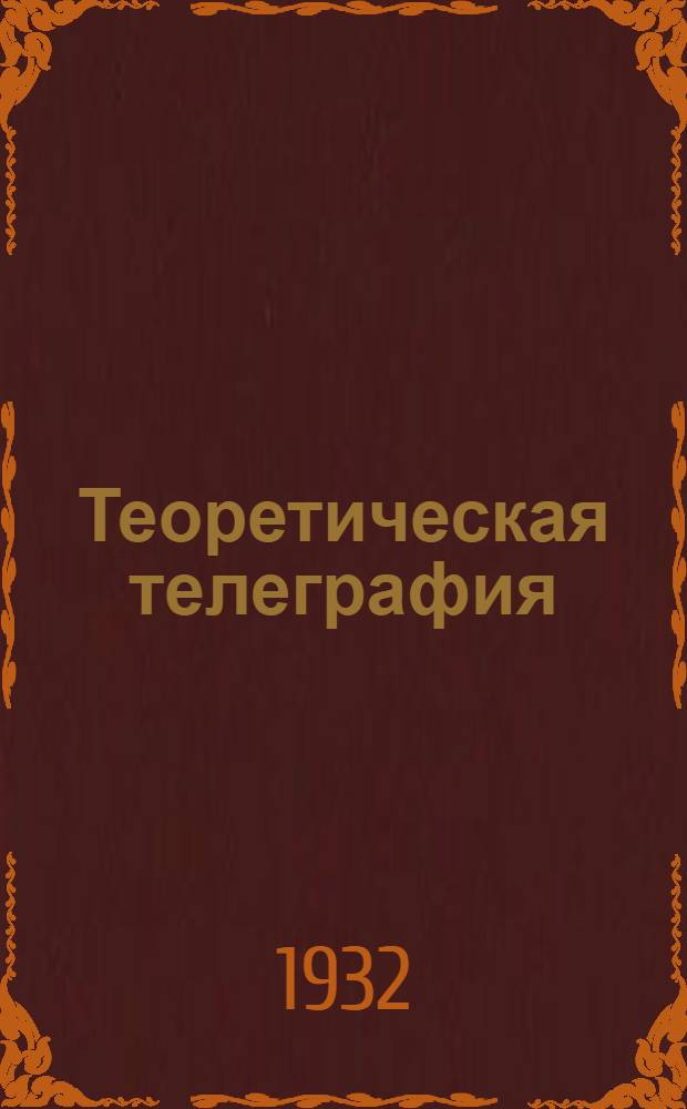 Теоретическая телеграфия : Ч. 1-. Ч. 1 : Теория электромагнитов и схем