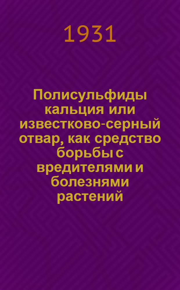 Полисульфиды кальция или известково-серный отвар, как средство борьбы с вредителями и болезнями растений : Опыты 1930 г. с полисульфидами из керченской серы С 3 рис. и 2 табл. Вып. 2 : Опыты 1930 г. с полисульфидами крымской серы