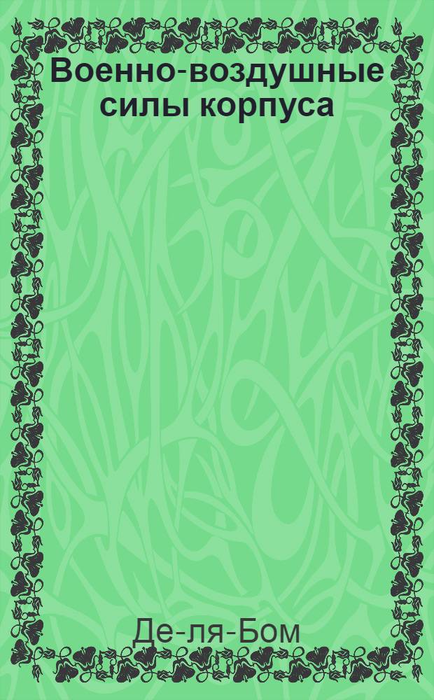 Военно-воздушные силы корпуса : Их применение в бою и в управлении мирного времени