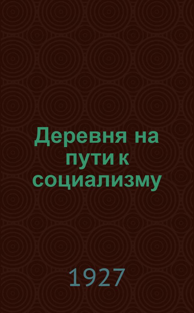 Деревня на пути к социализму : Метод. разраб. : Для заключ. беседы в стационар. и передвижных шк. политграмоты