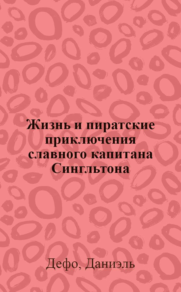 Жизнь и пиратские приключения славного капитана Сингльтона : Пер. с англ
