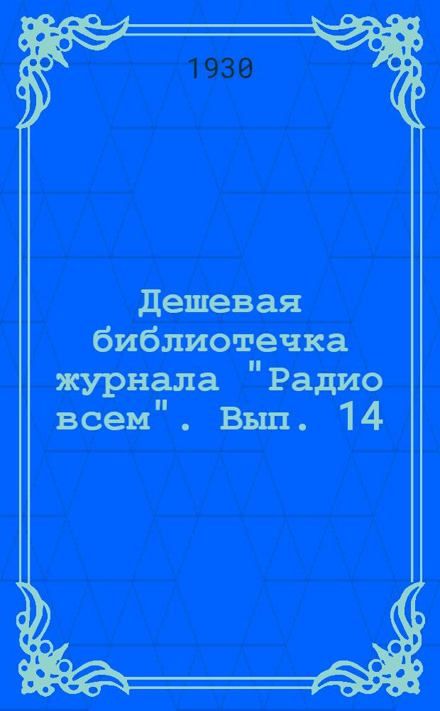 Дешевая библиотечка журнала "Радио всем". Вып. 14 : 20 схем радиолюбителя