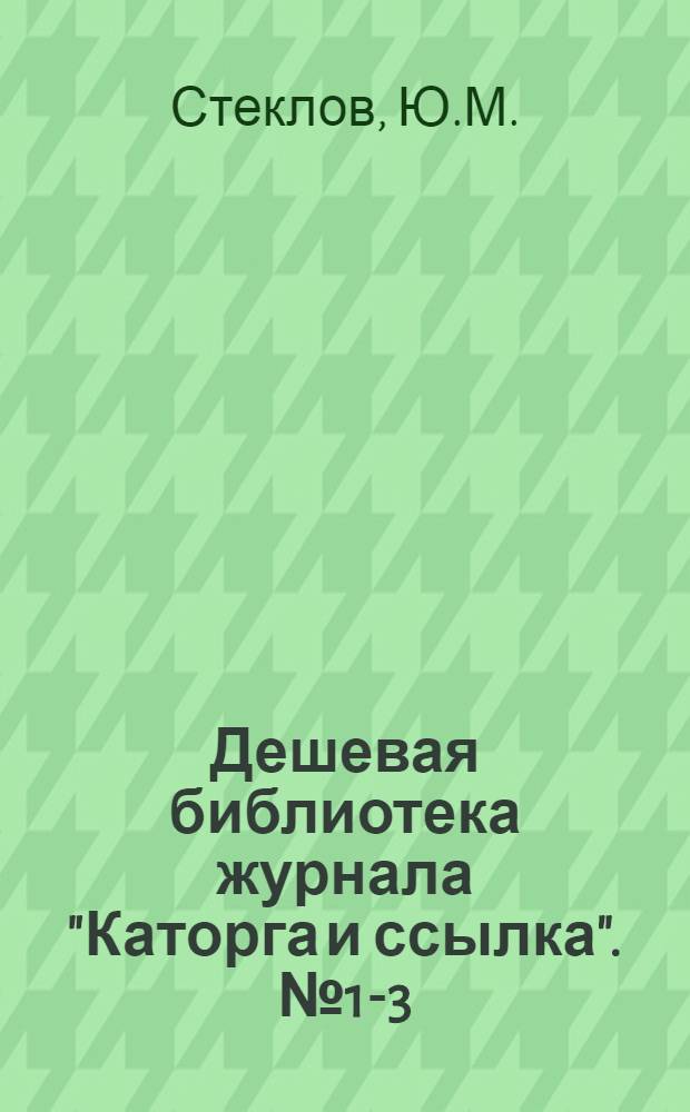 Дешевая библиотека журнала "Каторга и ссылка". № 1-3 : Николай Гаврилович Чернышевский