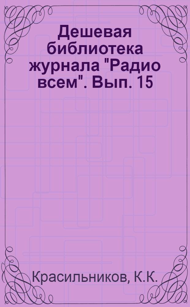 Дешевая библиотека журнала "Радио всем". Вып. 15 : Приемник Рейнарца