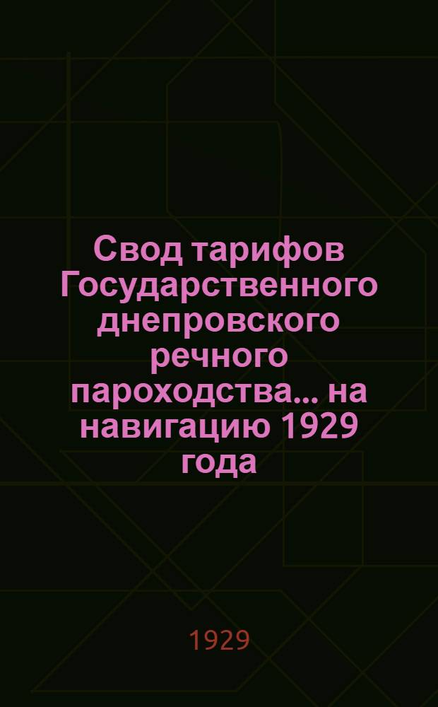 Свод тарифов Государственного днепровского речного пароходства ... на навигацию 1929 года : Ч. 1-. Ч. 1 : Тарифы на перевозку грузов