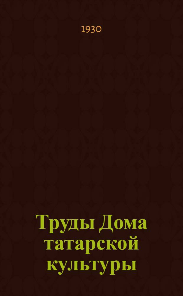 Труды Дома татарской культуры : Т. 1. Т. 1 : Очерки по изучению местного края