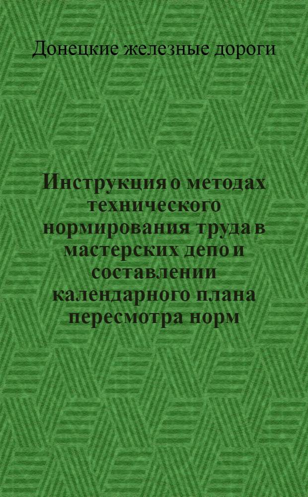 Инструкция о методах технического нормирования труда в мастерских депо и составлении календарного плана пересмотра норм