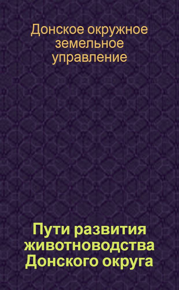 Пути развития животноводства Донского округа : (Материалы Окр. съезда по животноводству и ветеринарии)
