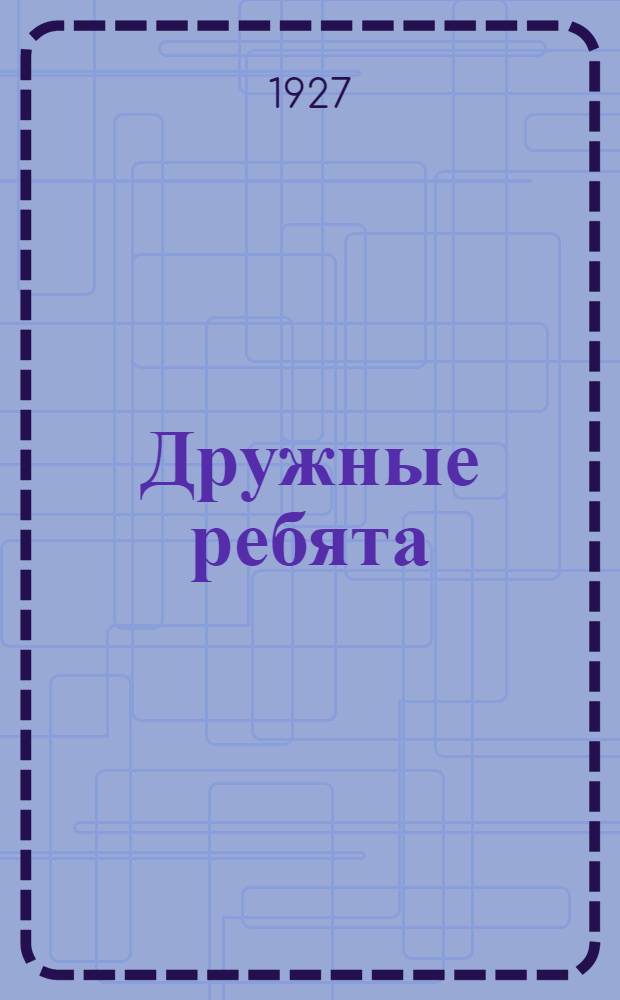 Дружные ребята : Журн. крестьянских детей : Орган ЦБ юных пионеров и Наркомпроса