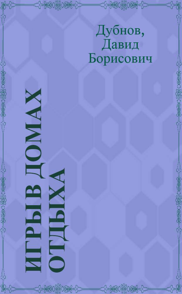 Игры в домах отдыха : Пособие-справочник для врачей и работников физ. культуры в домах и городках отдыха, здравницах и отдыхательных базах