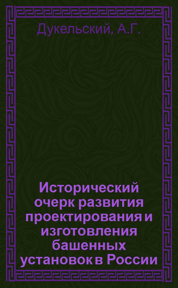 Исторический очерк развития проектирования и изготовления башенных установок в России : 1886-1917 г. г