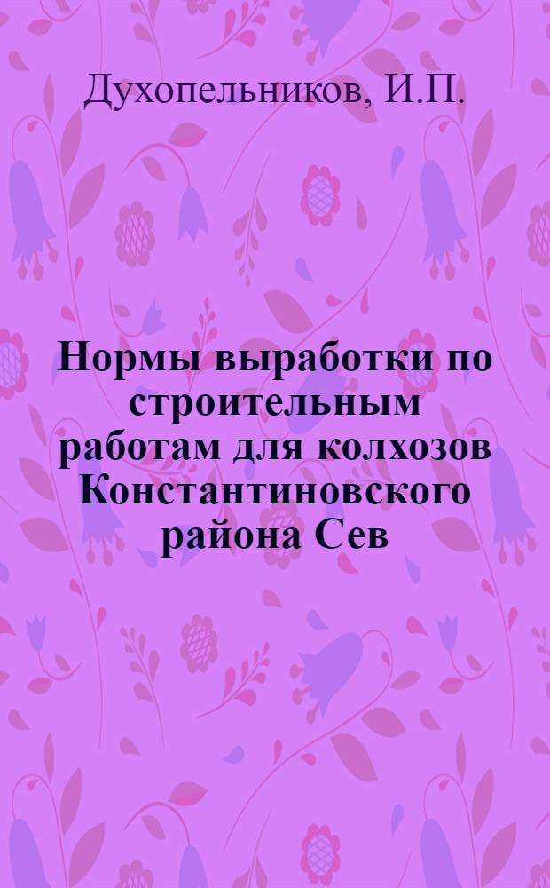 Нормы выработки по строительным работам для колхозов Константиновского района Сев.-Кав. края