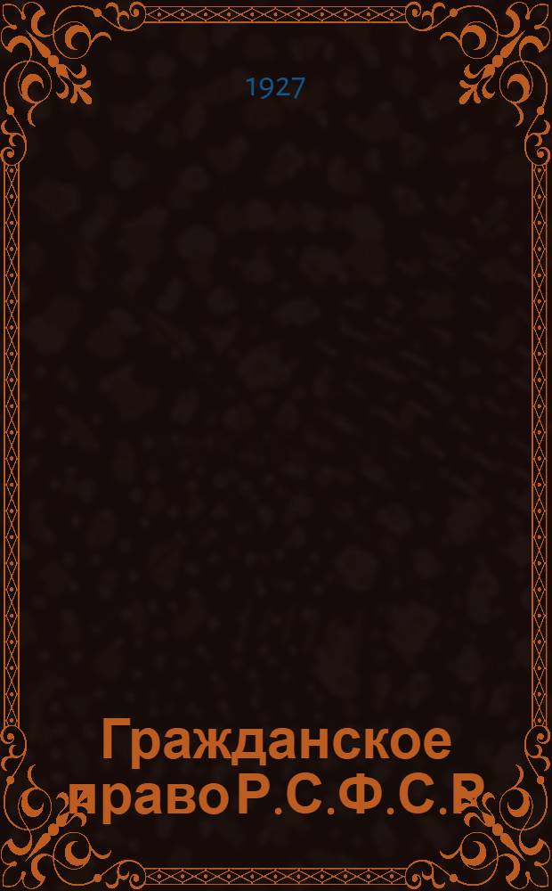 Гражданское право Р.С.Ф.С.Р : (Очерки гражданского кодекса). Вып. 1-. Вып. 1