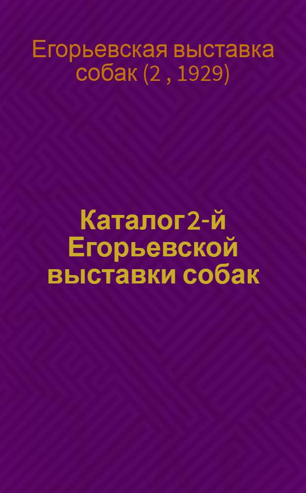 Каталог 2-й Егорьевской выставки собак : 30-го июня 1929 г