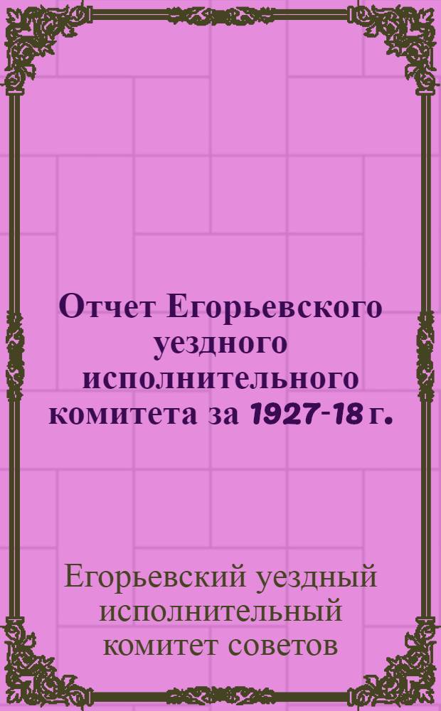 Отчет Егорьевского уездного исполнительного комитета за 1927-18 г.