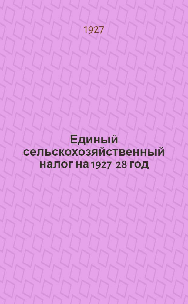 Единый сельскохозяйственный налог на 1927-28 год : Бесплатное приложение к газете "Смычка" № 6