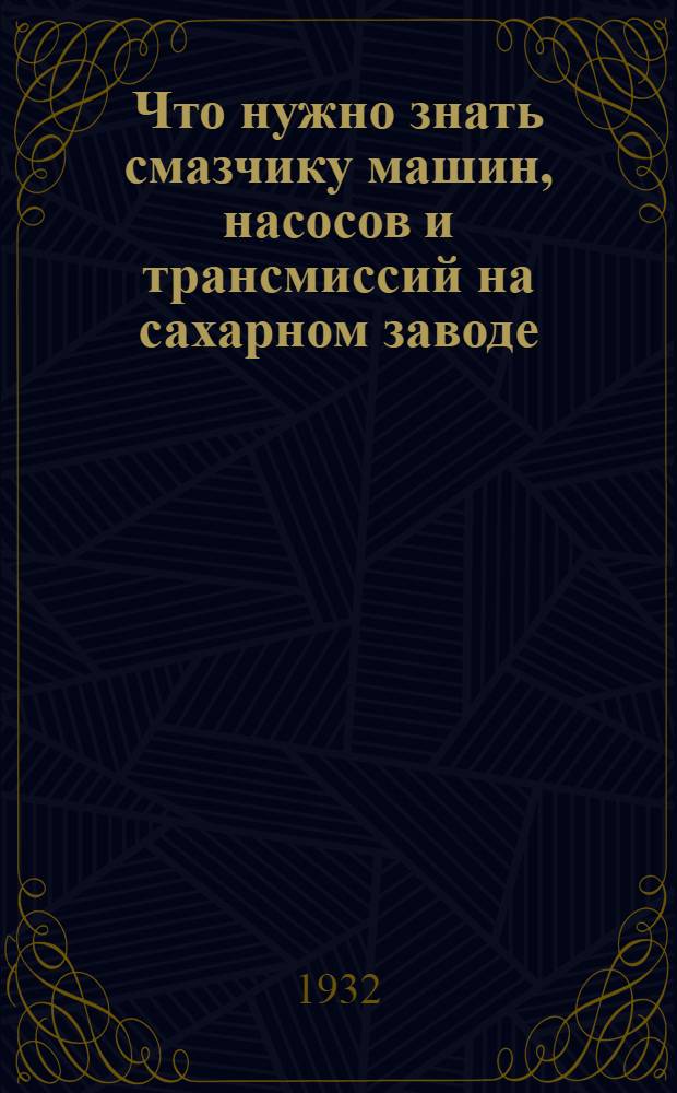 Что нужно знать смазчику машин, насосов и трансмиссий на сахарном заводе
